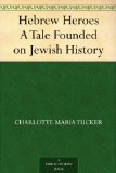 Hebrew Heroes A Tale Founded on Jewish History