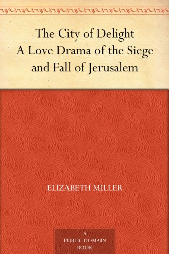 The City of Delight A Love Drama of the Siege and Fall of Jerusalem