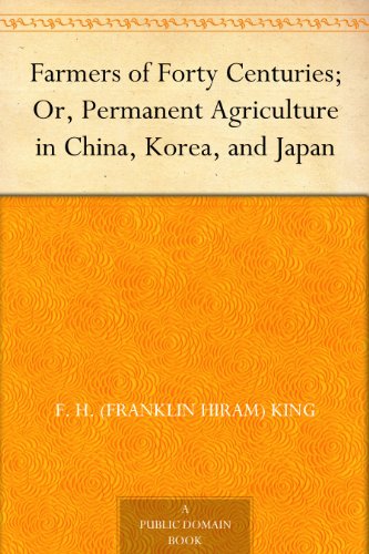Farmers of Forty Centuries; Or, Permanent Agriculture in China, Korea, and Japan