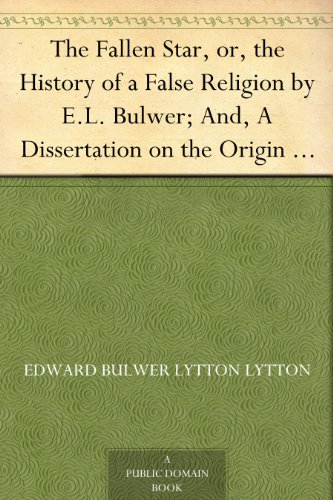 The Fallen Star, or, the History of a False Religion by E.L. Bulwer; And, A Dissertation on the Origin of Evil by Lord Brougham