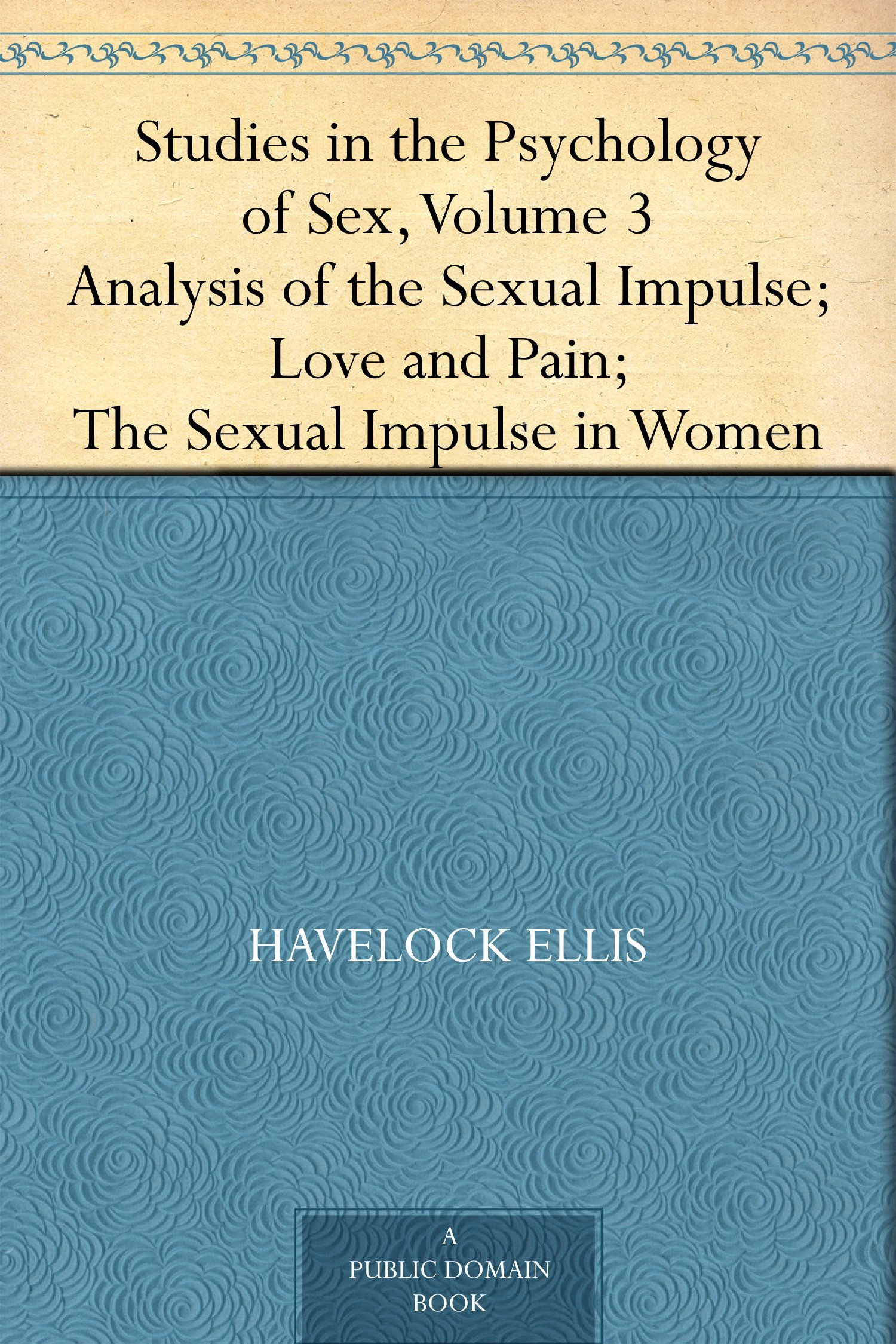 Studies in the Psychology of Sex, Volume 3Analysis of the Sexual Impulse; Love and Pain; The Sexual Impulse in Women
