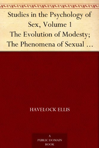 Studies in the Psychology of Sex, Volume 1 The Evolution of Modesty; The Phenomena of Sexual Periodicity; Auto-Erotism
