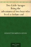 Two Little Savages Being the adventures of two boys who lived as Indians and what they learned