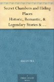Secret Chambers and Hiding Places Historic, Romantic, & Legendary Stories & Traditions About Hiding-Holes, Secret Chambers, Etc.