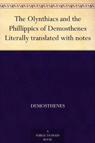 The Olynthiacs and the Phillippics of Demosthenes Literally translated with notes