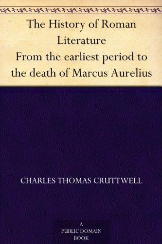 The History of Roman Literature From the earliest period to the death of Marcus Aurelius