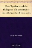 The Olynthiacs and the Phillippics of Demosthenes Literally translated with notes