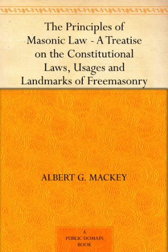 The Principles of Masonic Law A Treatise on the Constitutional Laws, Usages and Landmarks of Freemasonry
