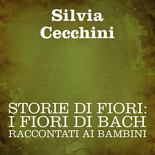 Storie di fiori: I Fiori di Bach raccontati ai bambini [Stories of Flowers: The Flowers of Bach Recounted for Children]: I Fiori di Bach raccontati ai bambini