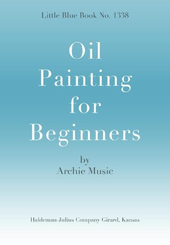Oil Painting for Beginners; Little Blue Book No. 1338 (Little Blue Books)