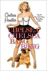 By Chelsea Handler: Chelsea Chelsea Bang Bang