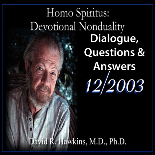 Homo Spiritus: Devotional Nonduality Series (Dialogue, Questions & Answers - December 2003)