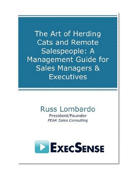 The Art of Herding Cats and Remote Salespeople: A Management Guide for Sales Managers & Executives