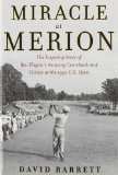 Miracle at Merion: The Inspiring Story of Ben Hogan's Amazing Comeback and Victory at the 1950 U.S. Open