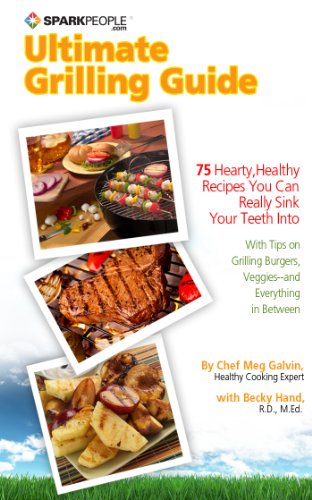 SparkPeople's Ultimate Grilling Guide: 75 Hearty, Healthy Recipes You Can Really Sink Your Teeth Into