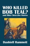 Who Killed Bob Teal? and Other Detective Stories by Dashiell Hammett (Civitas Library Classics)