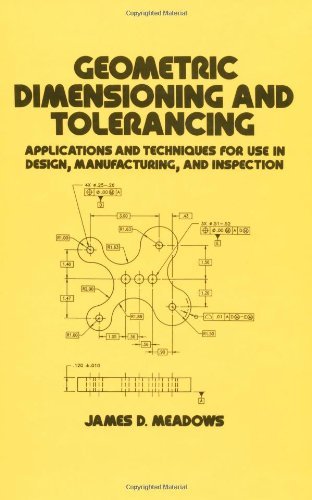 Geometric Dimensioning and Tolerancing: Applications and Techniques for Use in Design, Manufacturing, and Inspection