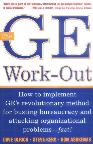 The GE Work-out: How to Implement GE's Revolutionary Method for Busting Bureaucracy and Attacking Organizational Problems-Fast!: 1st (First) Edition