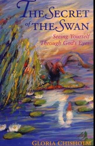 The Secret of the Swan : Seeing Yourself Through God's Eyes