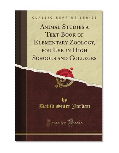 Animal Studies a Text-Book of Elementary Zoology, for Use in High Schools and Colleges (Classic Reprint)