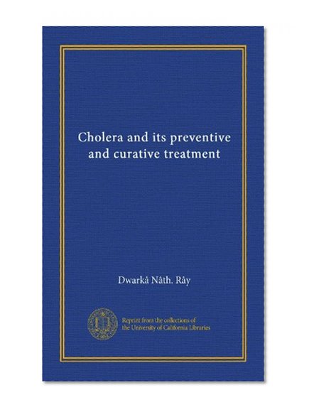 Cholera and its preventive and curative treatment