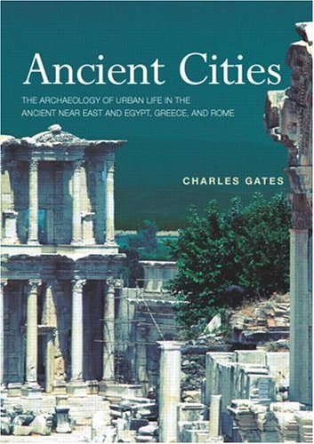 Ancient Cities: The Archaeology of Urban Life in the Ancient Near East and Egypt, Greece, and Rome: 1st (First) Edition