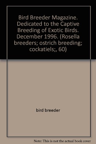 Bird Breeder Magazine. Dedicated to the Captive Breeding of Exotic Birds. December 1996. (Rosella breeders; ostrich breeding; cockatiels;, 60)