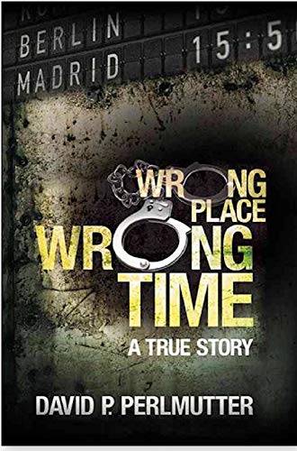 Book Cover Wrong Place Wrong Time - The True Story That Everyone's Talking About!: Becoming a MOVIE with Golden Mile Productions, No Reservations Entertainment and directed by Christopher Butler!