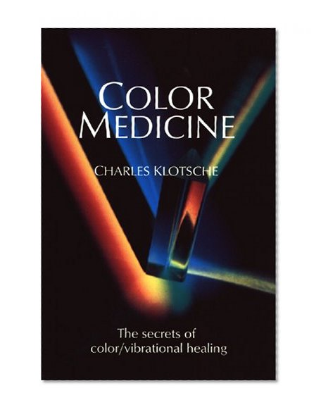 Color Medicine: The Secrets of Color Vibrational Healing