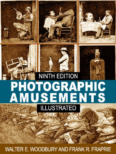Photographic Amusements: Tricks and Novel Effects Obtainable with the Camera - Ninth Edition (Illustrated)