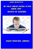 Be Your Child's Maths Tutor Book 2: Basics of Algebra