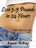Lose 3-5 Pounds in 24 Hours (Flat Belly for Life)