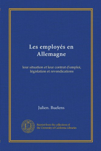 Les employÃ©s en Allemagne: leur situation et leur contrat d'emploi, lÃ©gislation et revendications (French Edition)