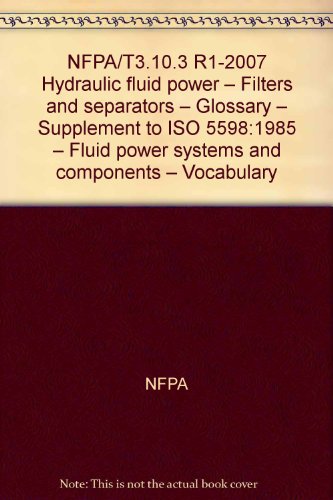 NFPA/T3.10.3 R1-2007 Hydraulic fluid power - Filters and separators - Glossary - Supplement to ISO 5598:1985 - Fluid power systems and components - Vocabulary