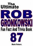 The Ultimate Rob Gronkowski Fun Fact And Trivia Book