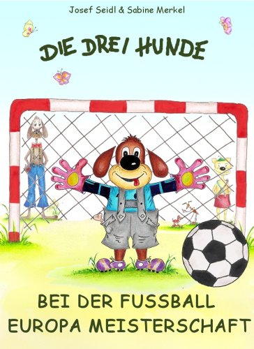 Die drei Hunde bei der FuÃŸball Europa Meisterschaft (German Edition)