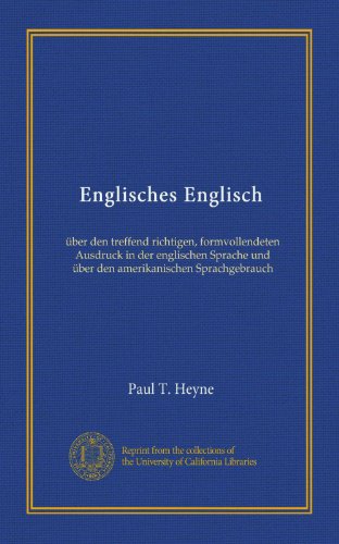 Englisches Englisch: über den treffend richtigen, formvollendeten Ausdruck in der englischen Sprache und über den amerikanischen Sprachgebrauch (German Edition)
