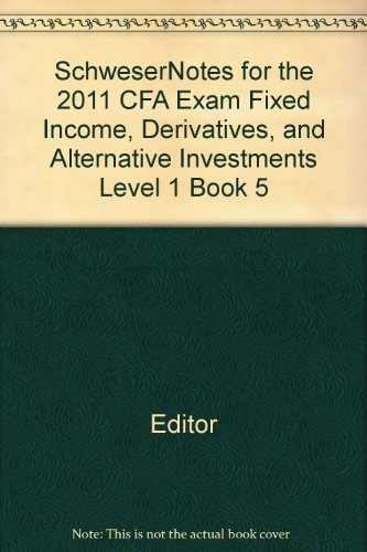 Fixed Income Derivatives, and Alternative Investments (SchweserNotes for the 2011 CFA Exam, Level 1 Book 5)