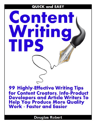 Quick and Easy Content Writing Tips: 99 Highly-Effective Writing Tips for Content Creators, Info-Product Developers and Article Writers To Help You Produce More Quality Work Faster and Easier