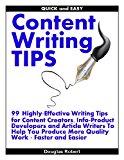 Quick and Easy Content Writing Tips: 99 Highly-Effective Writing Tips for Content Creators, Info-Product Developers and Article Writers To Help You Produce More Quality Work Faster and Easier