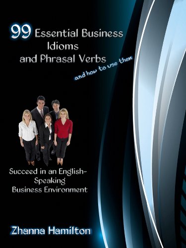 99 Essential Business Idioms and Phrasal Verbs: Succeed in an English-Speaking Business Environment (Inspired By English)