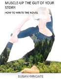 MUSCLE-UP THE GUT OF YOUR STORY - Installment One (Muscle-Up the Gut of Your Story: How to Write the Novel)