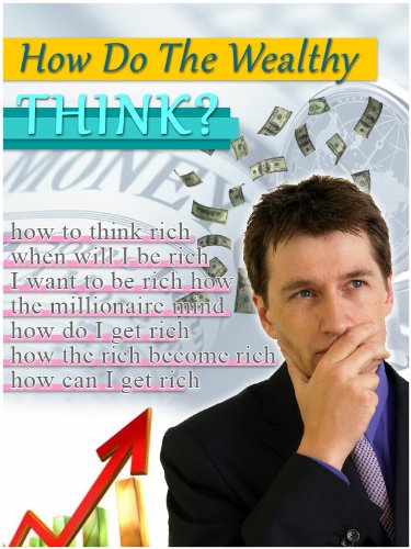 How Do The Wealthy Think: What mindset do the wealthy have?