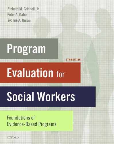 By Richard M. Grinnell Jr., Peter A. Gabor, Yvonne A. Unrau: Program Evaluation for Social Workers: Foundations of Evidence-Based Programs Fifth (5th) Edition