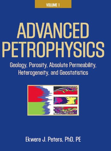 Advanced Petrophysics: Volume 1: Geology, Porosity, Absolute Permeability, Heterogeneity and Geostatistics