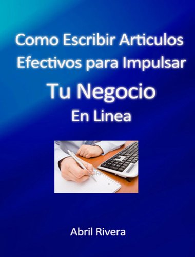 Como Escribir Articulos Efectivos para Impulsar tu Negocio en Linea (Spanish Edition)