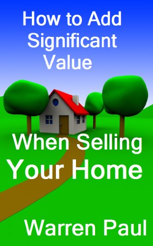 How to Add Significant Value When Selling Your Home (Adding Value to Property Book 1)