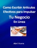 Como Escribir Articulos Efectivos para Impulsar tu Negocio en Linea (Spanish Edition)