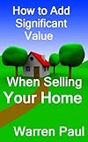 How to Add Significant Value When Selling Your Home (Adding Value to Property Book 1)