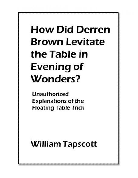 How Did Derren Brown Levitate the Table in Evening of Wonders?: Unauthorized Explanations of the Floating Table Trick [Article]